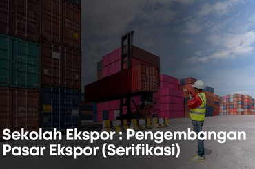Sekolah Ekspor : Pengembangan Pasar Ekspor (Sertifikasi)